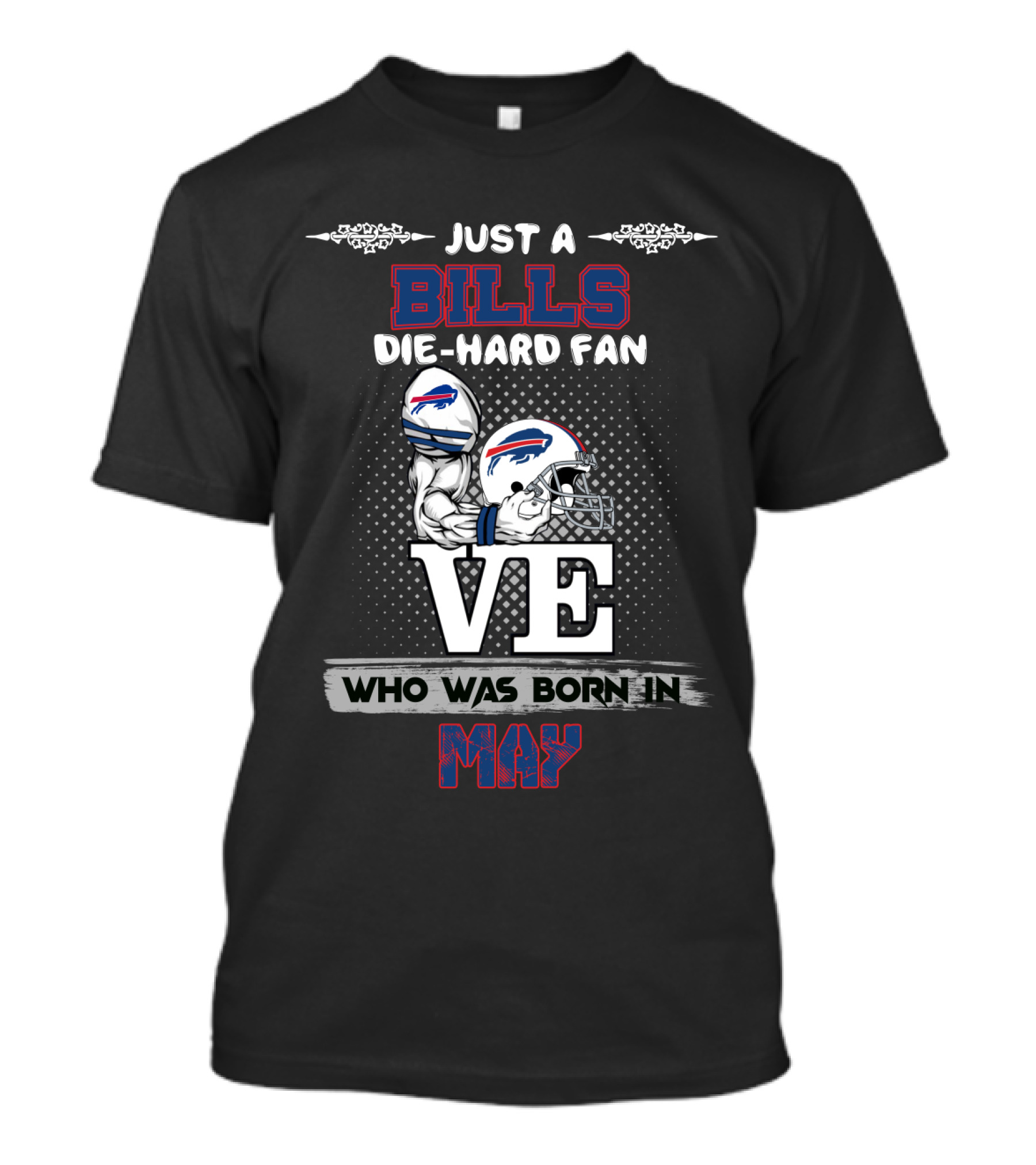 Just A Bills Die-Hard Fan Who Was Born In May With Helmet And Buffalo T-Shirt