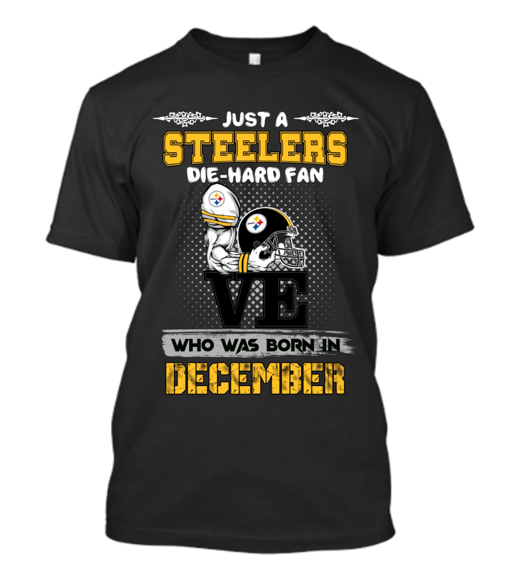 Just A Steelers Die-Hard Fan Who Was Born In December Steelers T-Shirt
