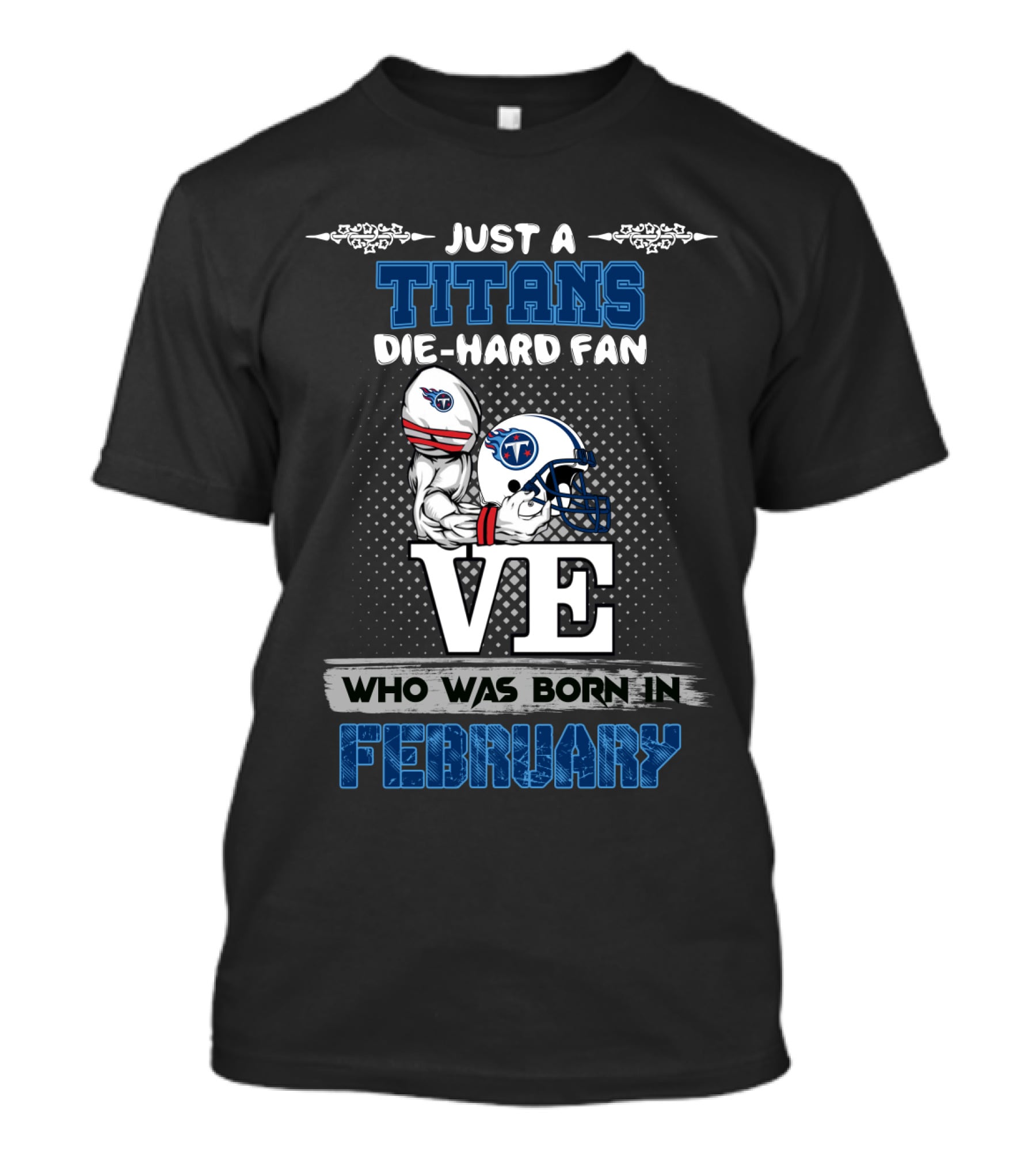 Just A Titans Die-Hard Fan Who Was Born In February T-Shirt