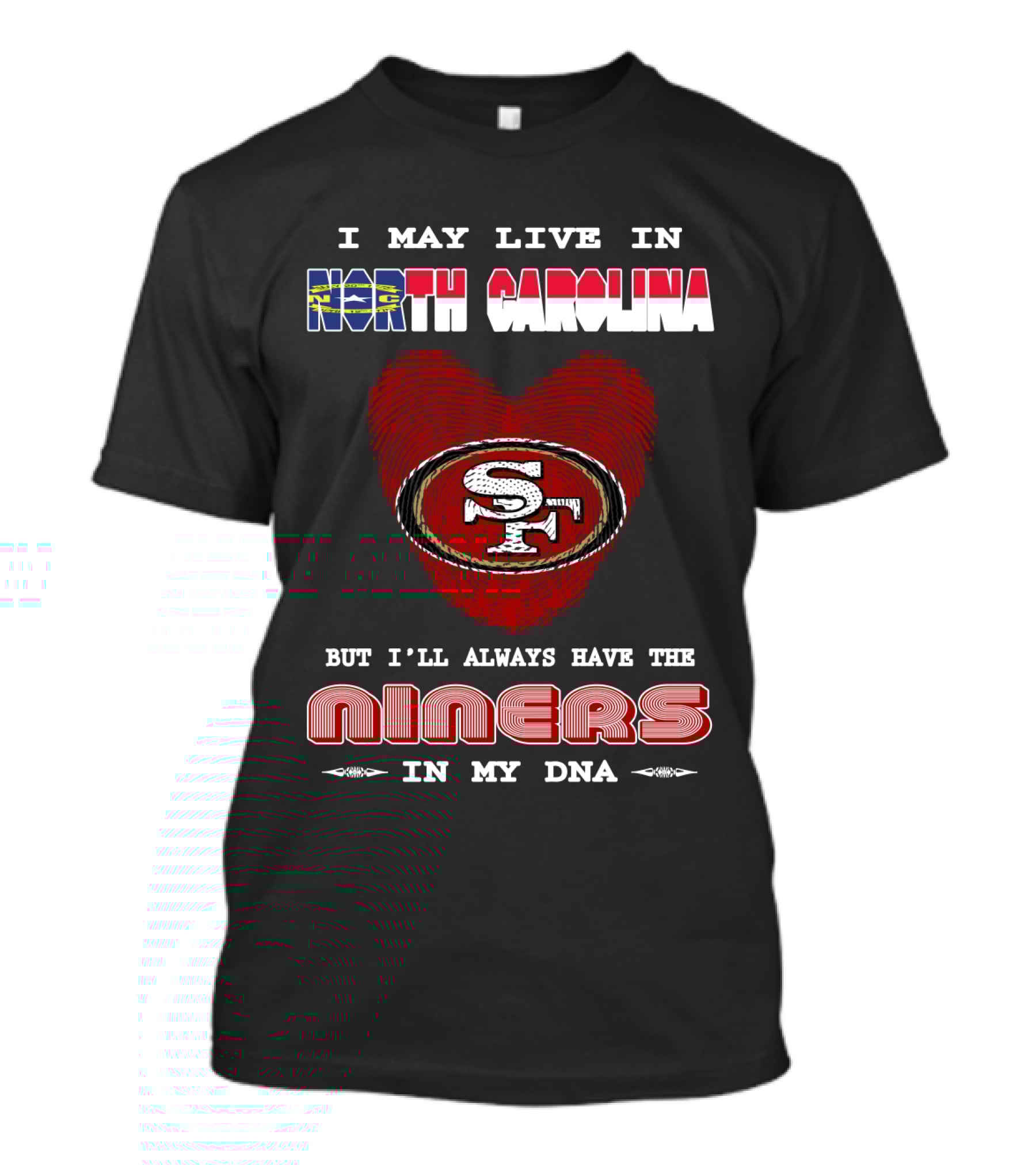 I May Live In North Carolina But I'll Always Have The 49ers Niners In My Dna T-Shirt