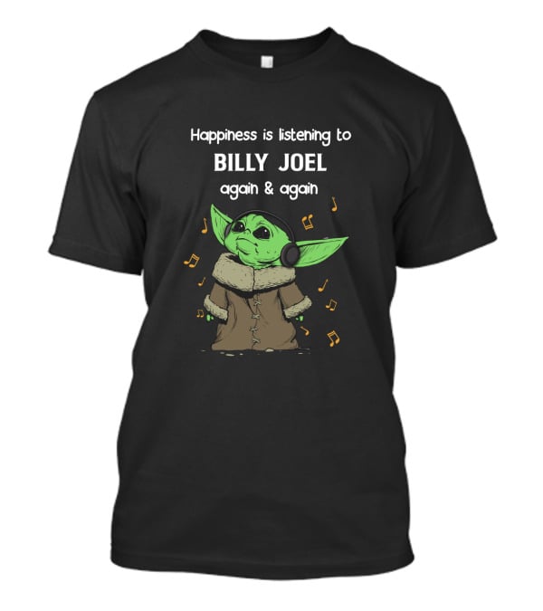 Happiness Is Listening To Billy Joel Again And Again With Green Yoda Character T-Shirt