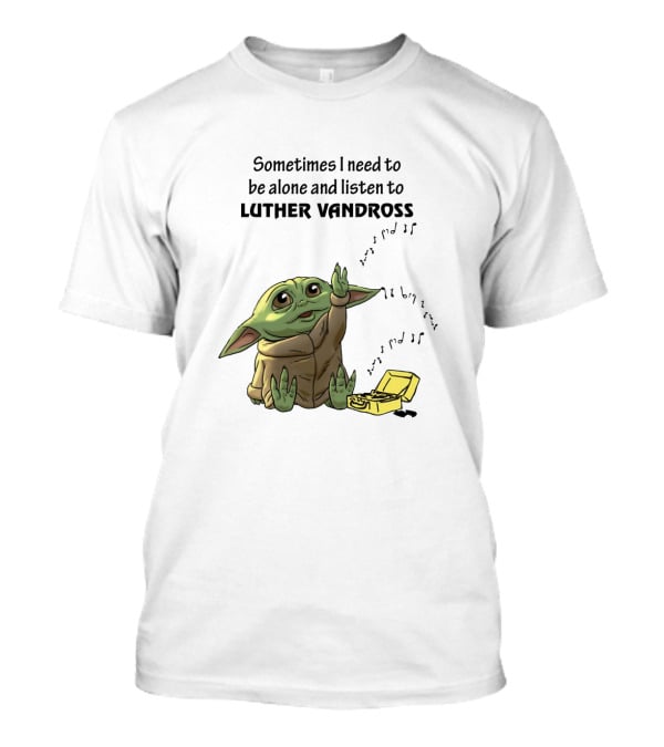 Sometimes I Need To Be Alone And Listen To Luther Vandross Baby Yoda T-Shirt