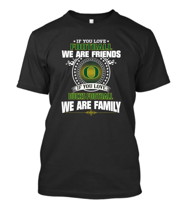 If You Love Football Ducks Football We Are Family Friends T-Shirt