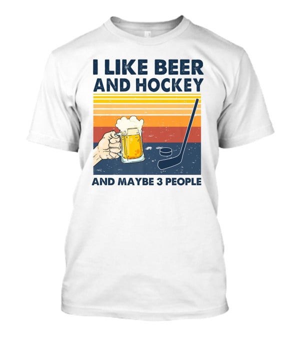 I Like Beer And Hockey And Maybe 3 People T-Shirt