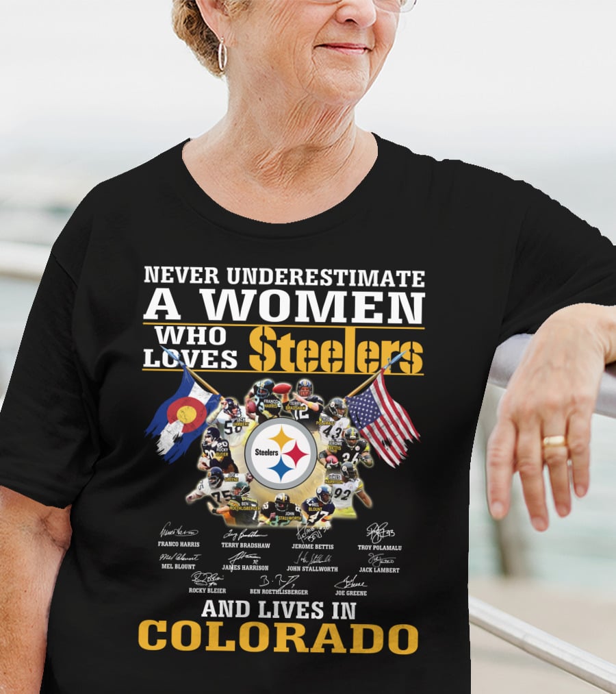 NEVER UNDERESTIMATE A WOMEN WHO LOVES STEELERS AND LIVES IN COLORADO T-Shirt