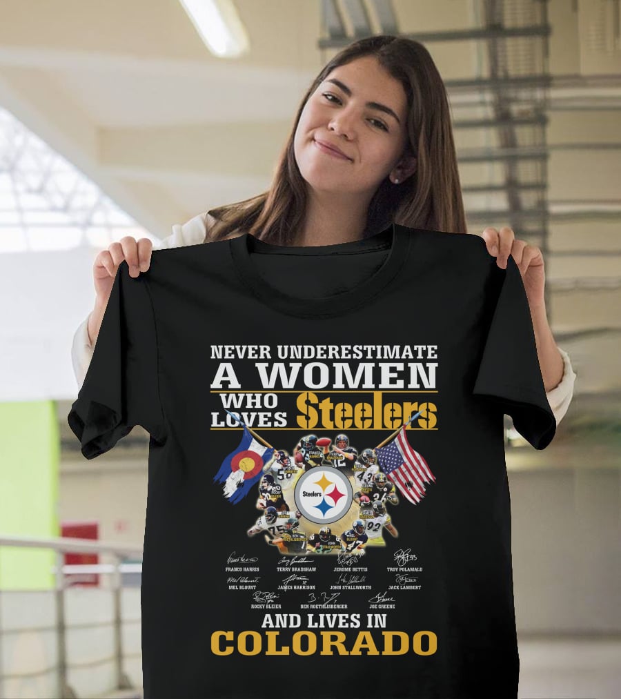 NEVER UNDERESTIMATE A WOMEN WHO LOVES STEELERS AND LIVES IN COLORADO T-Shirt