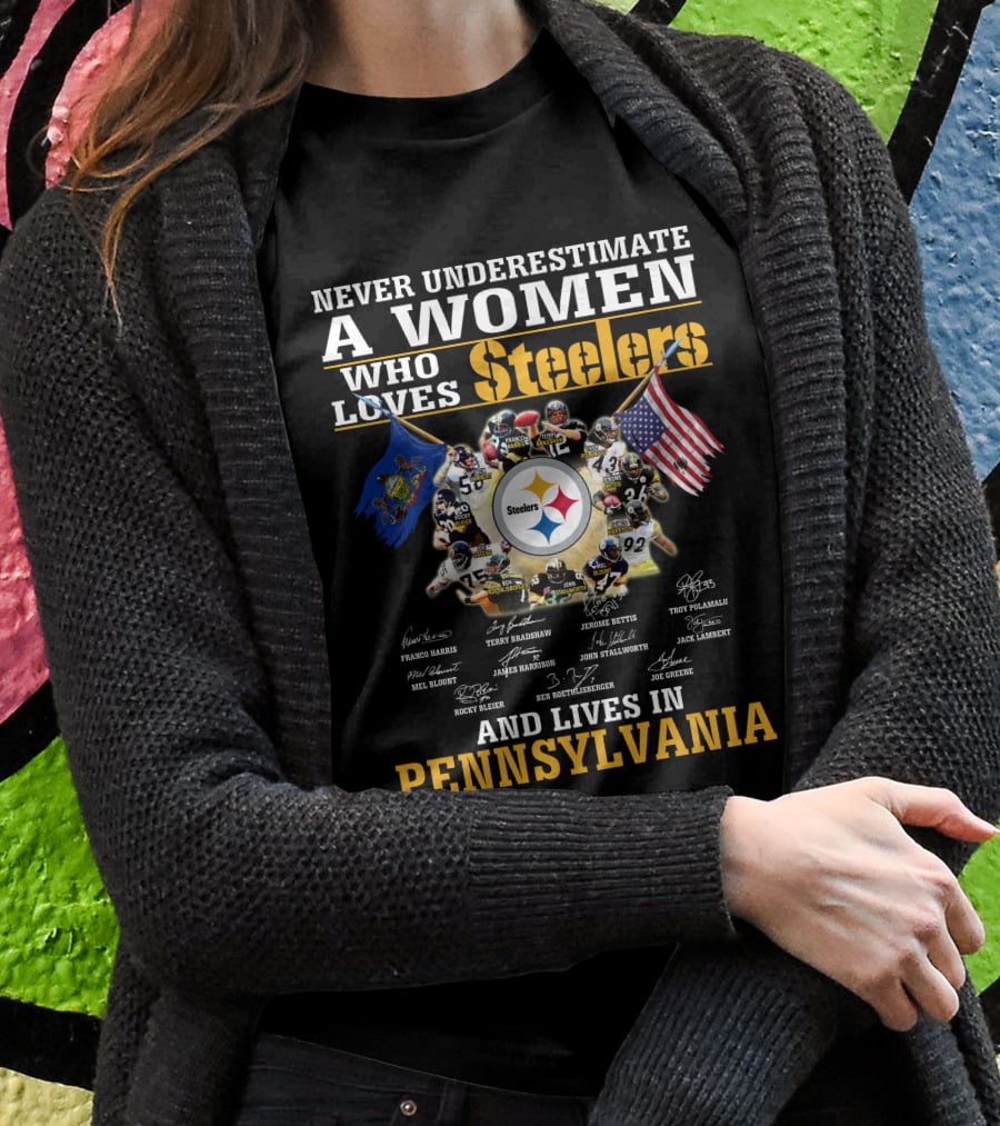 Never Underestimate A Woman Who Loves Steelers And Lives In Pennsylvania T-Shirt