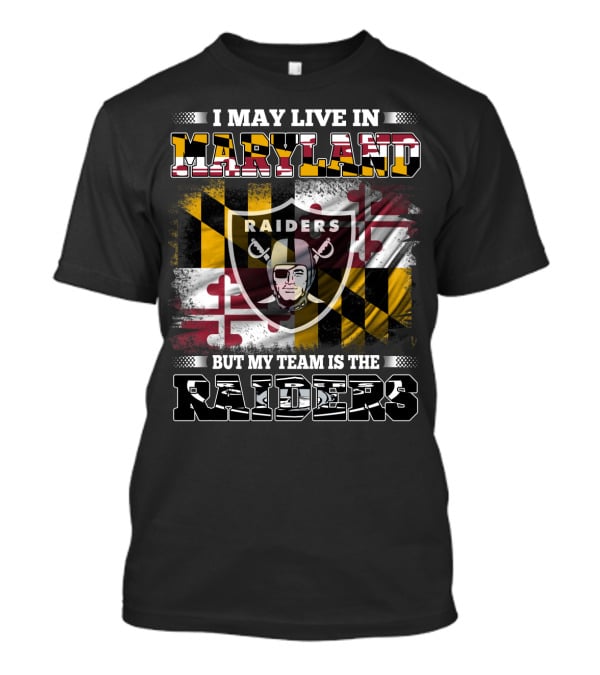 I May Live In Maryland Raiders My Team Is The Raiders T-Shirt