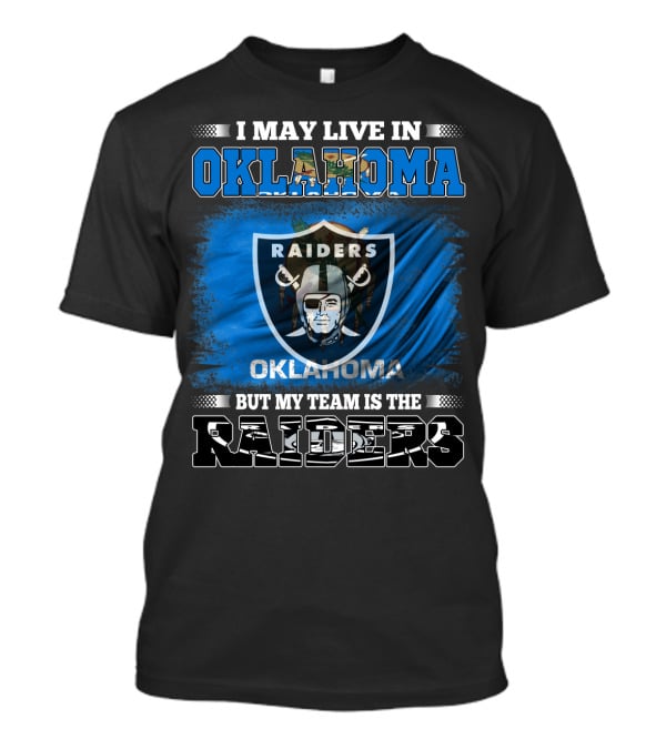 I May Live In Oklahoma But My Team Is The Raiders - Oklahoma Raiders Fan T-Shirt