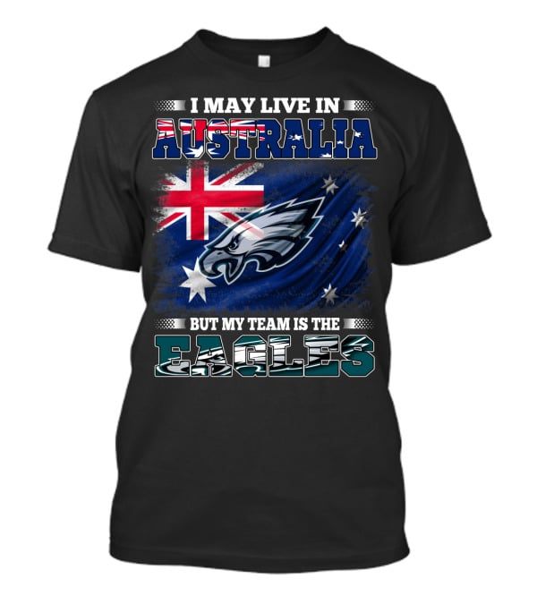 I May Live In Australia But My Team Is The Eagles T-Shirt