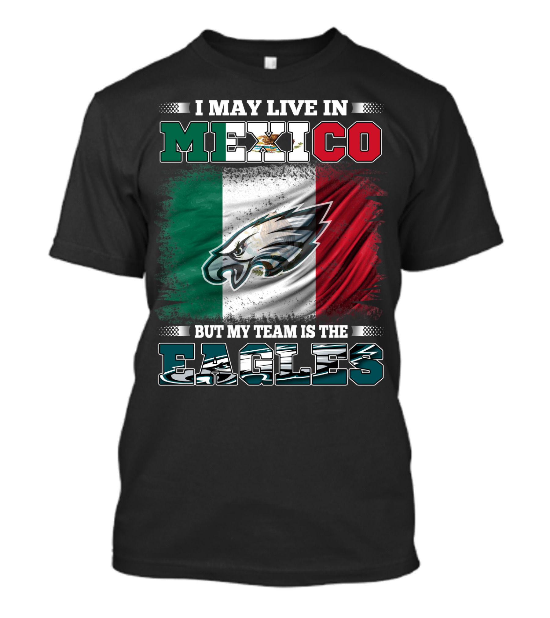 I May Live In Mexico But My Team Is The Eagles Mexico Flag Background T-Shirt