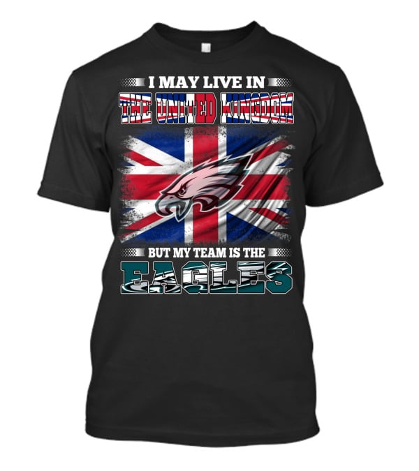 I May Live In The United Kingdom But My Team Is The Eagles Union Jack Flag Background T-Shirt