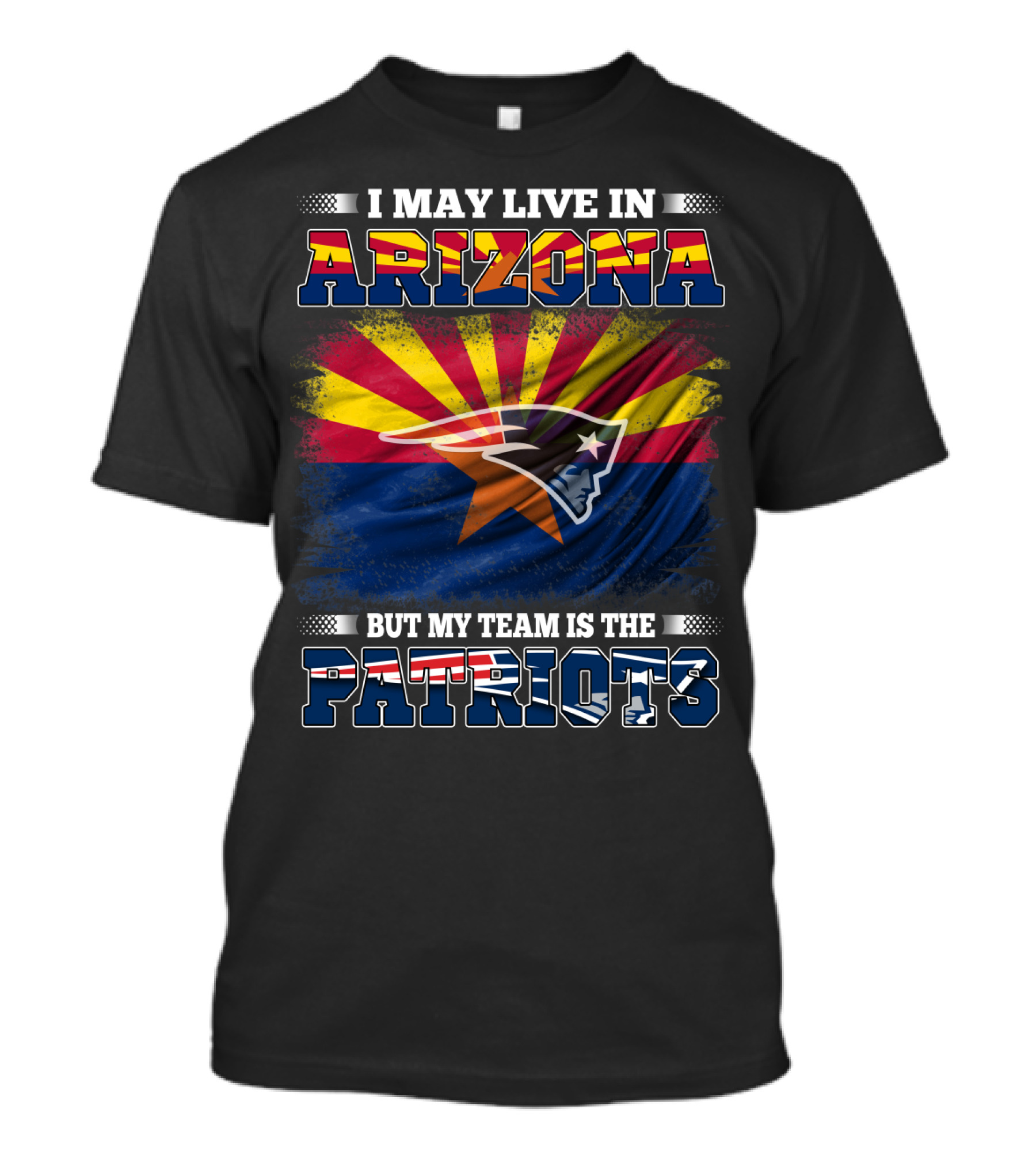 I May Live In Arizona But My Team Is The Patriots Arizona Flag Patriots T-Shirt