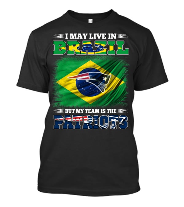 I May Live In Brazil But My Team Is The Patriots T-Shirt