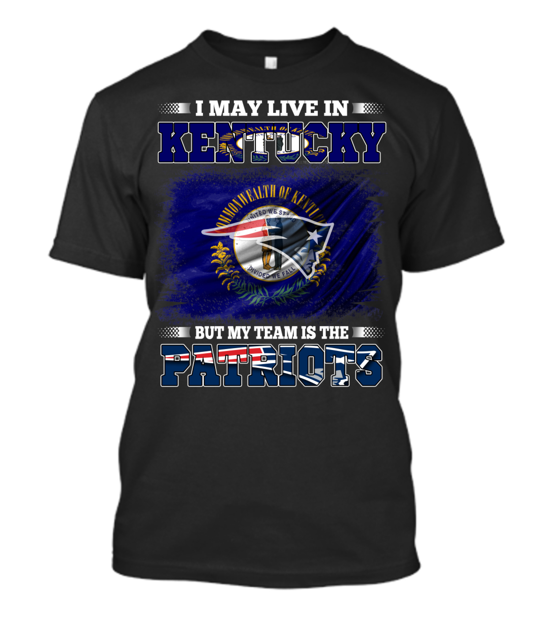 I May Live In Kentucky But My Team Is The Patriots T-Shirt