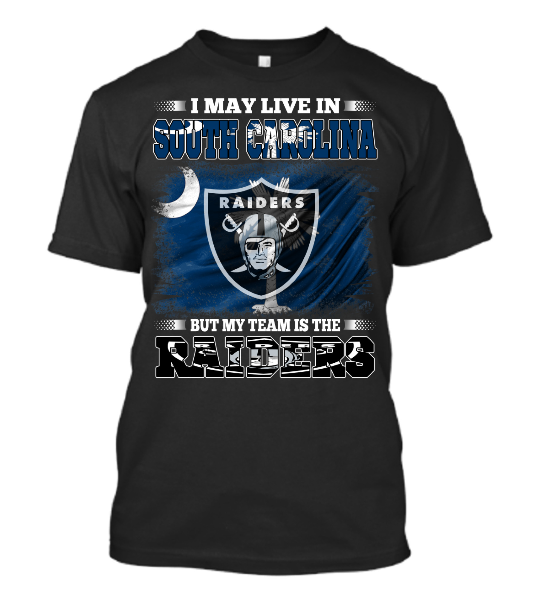 I May Live In South Carolina Raiders Flag And Shield But My Team Is The Raiders T-Shirt