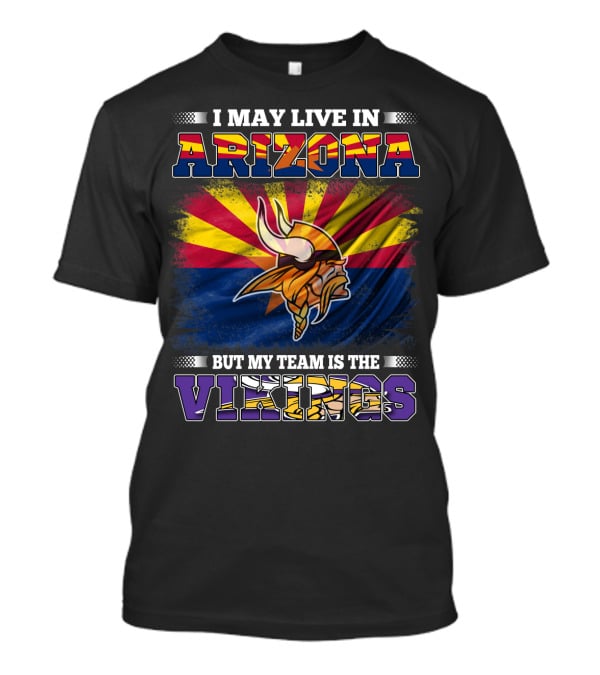 I May Live In Arizona But My Team Is The Vikings Minnesota T-Shirt