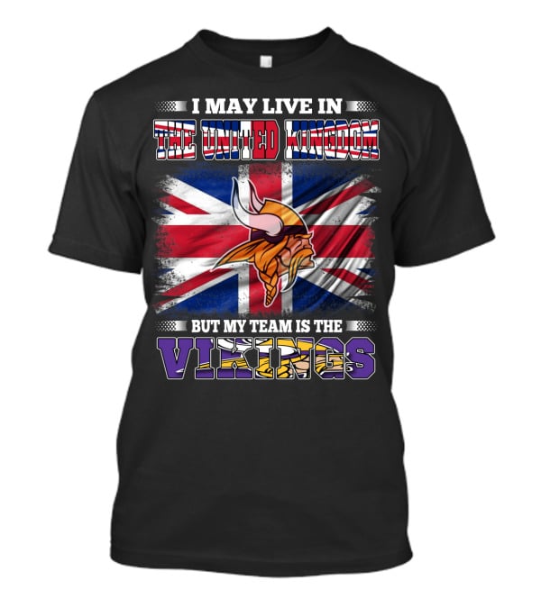 I May Live In The United Kingdom But My Team Is The Vikings T-Shirt