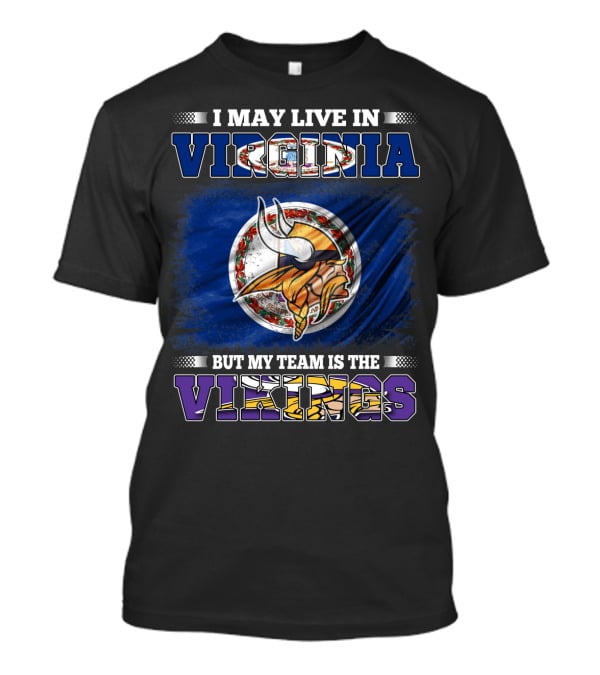 I May Live In Virginia But My Team Is The Vikings T-Shirt