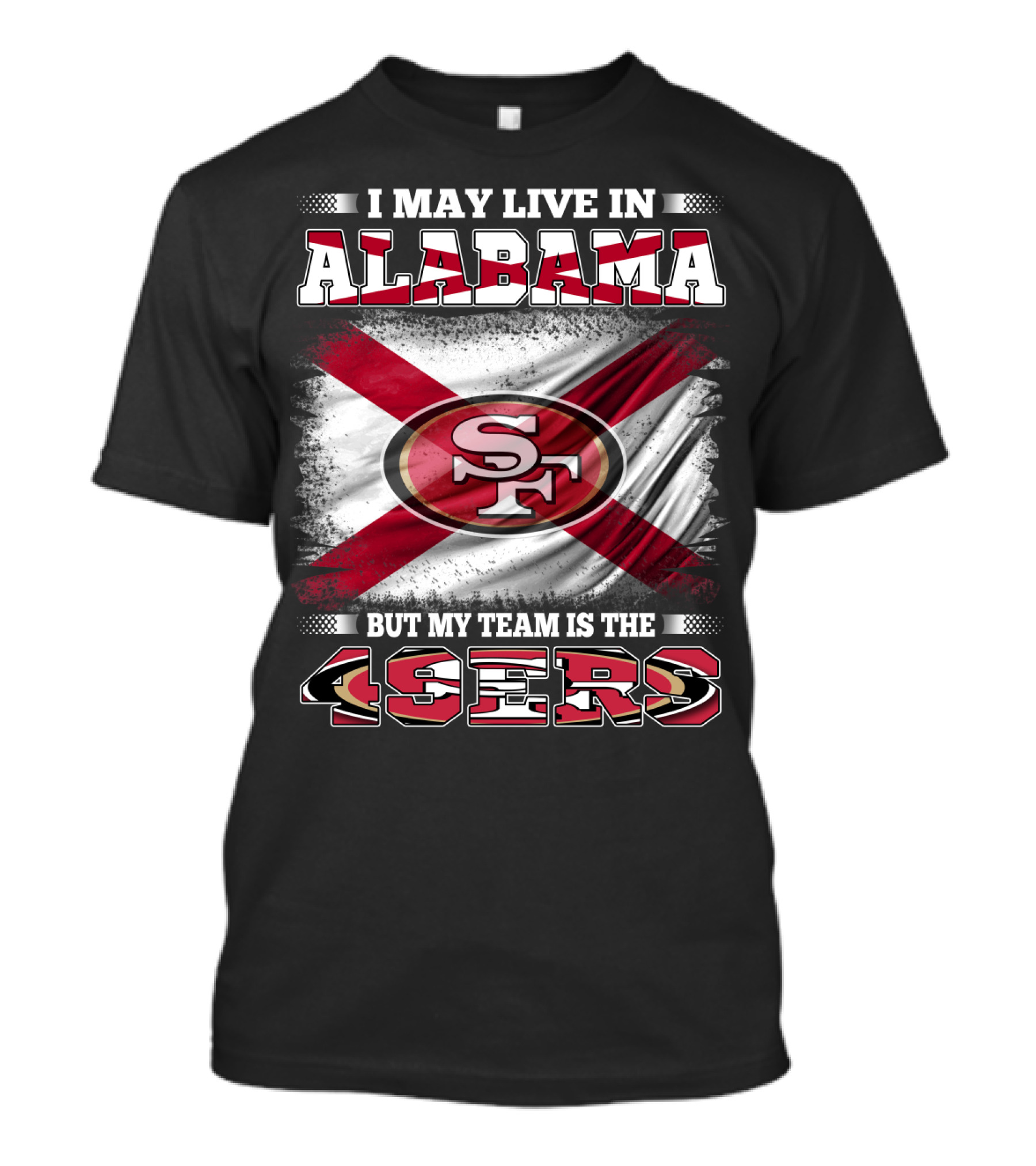 I May Live In Alabama But My Team Is The 49ers San Francisco Football T-Shirt