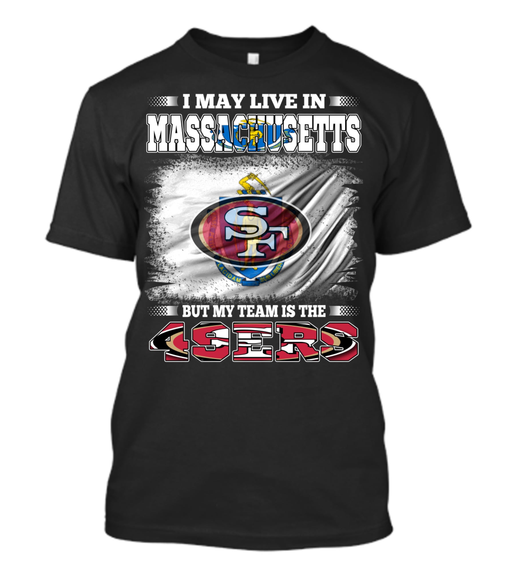 I May Live In Massachusetts But My Team Is The 49ers T-Shirt