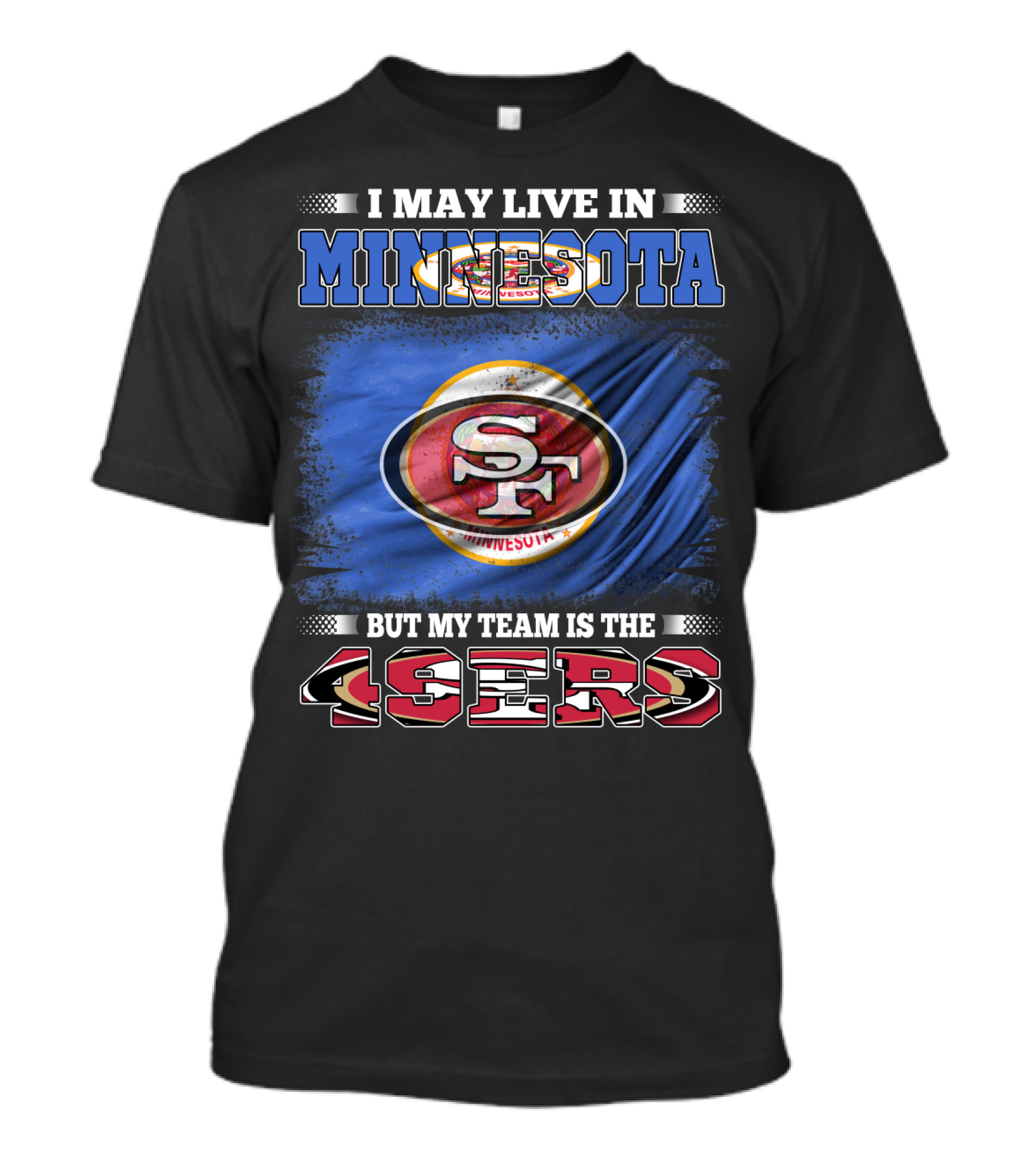 I May Live In Minnesota But My Team Is The 49ers T-Shirt