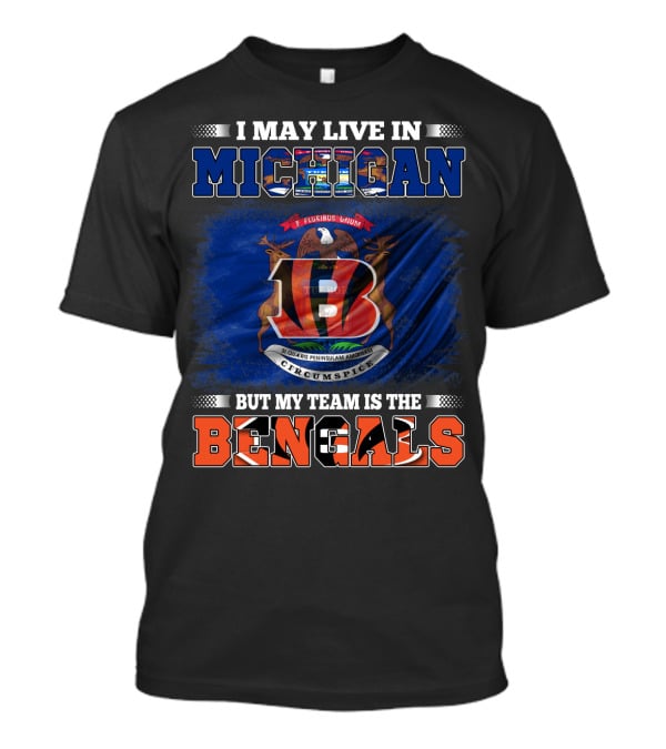 I May Live In Michigan But My Team Is The Bengals T-Shirt