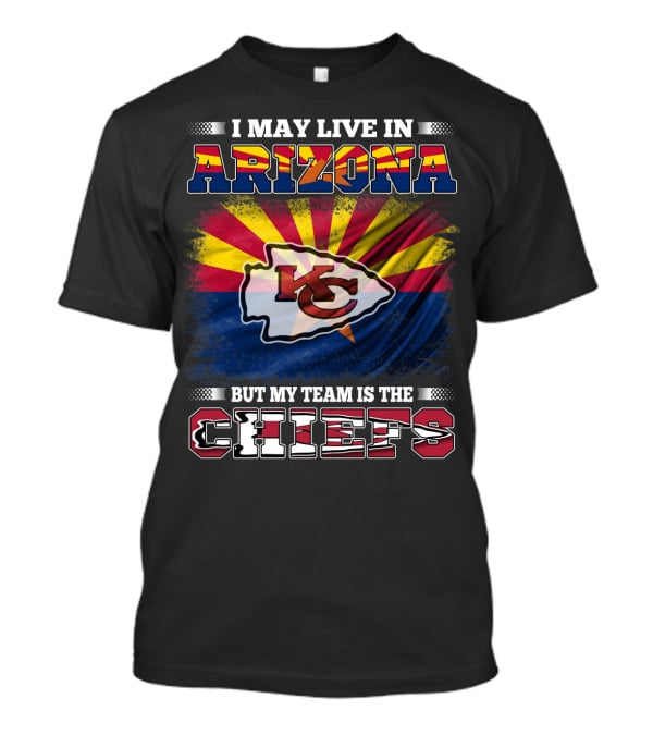 I May Live In Arizona But My Team Is The Chiefs T-Shirt