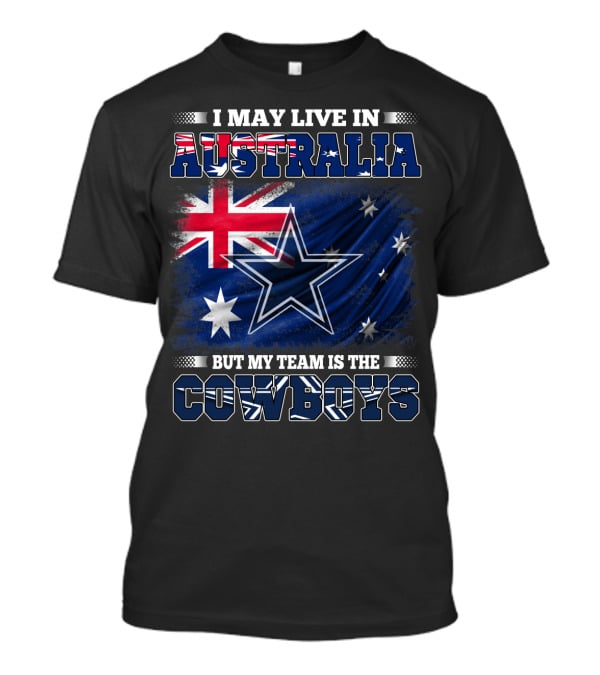 I May Live In Australia But My Team Is The Cowboys With Flag And Star T-Shirt