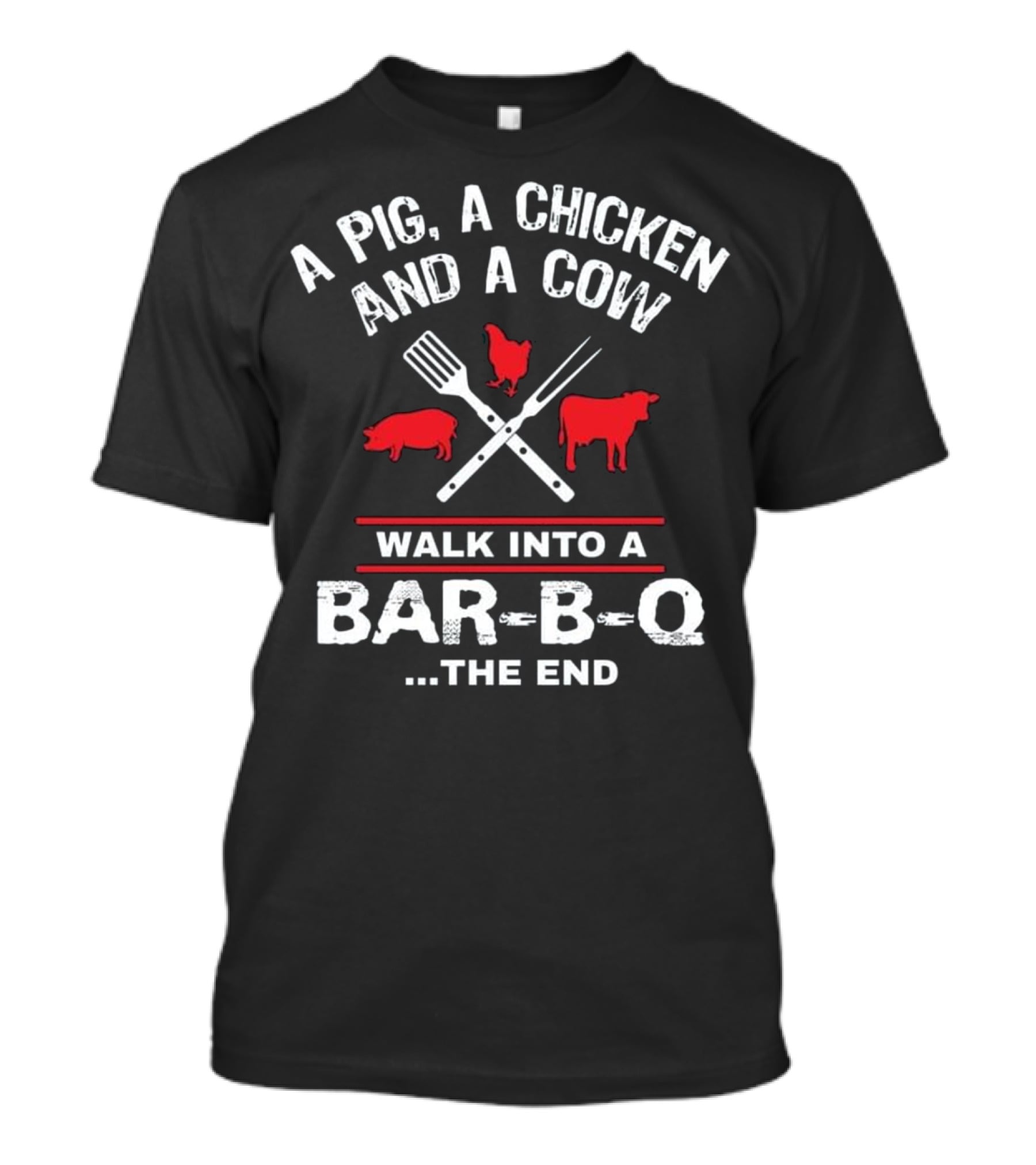 A Pig, A Chicken, And A Cow Walk Into A Bar-B-Q. The End T-Shirt