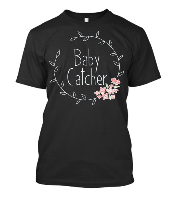Baby Catcher Midwife Doula OBGYN Nurse Floral Wreath T-Shirt
