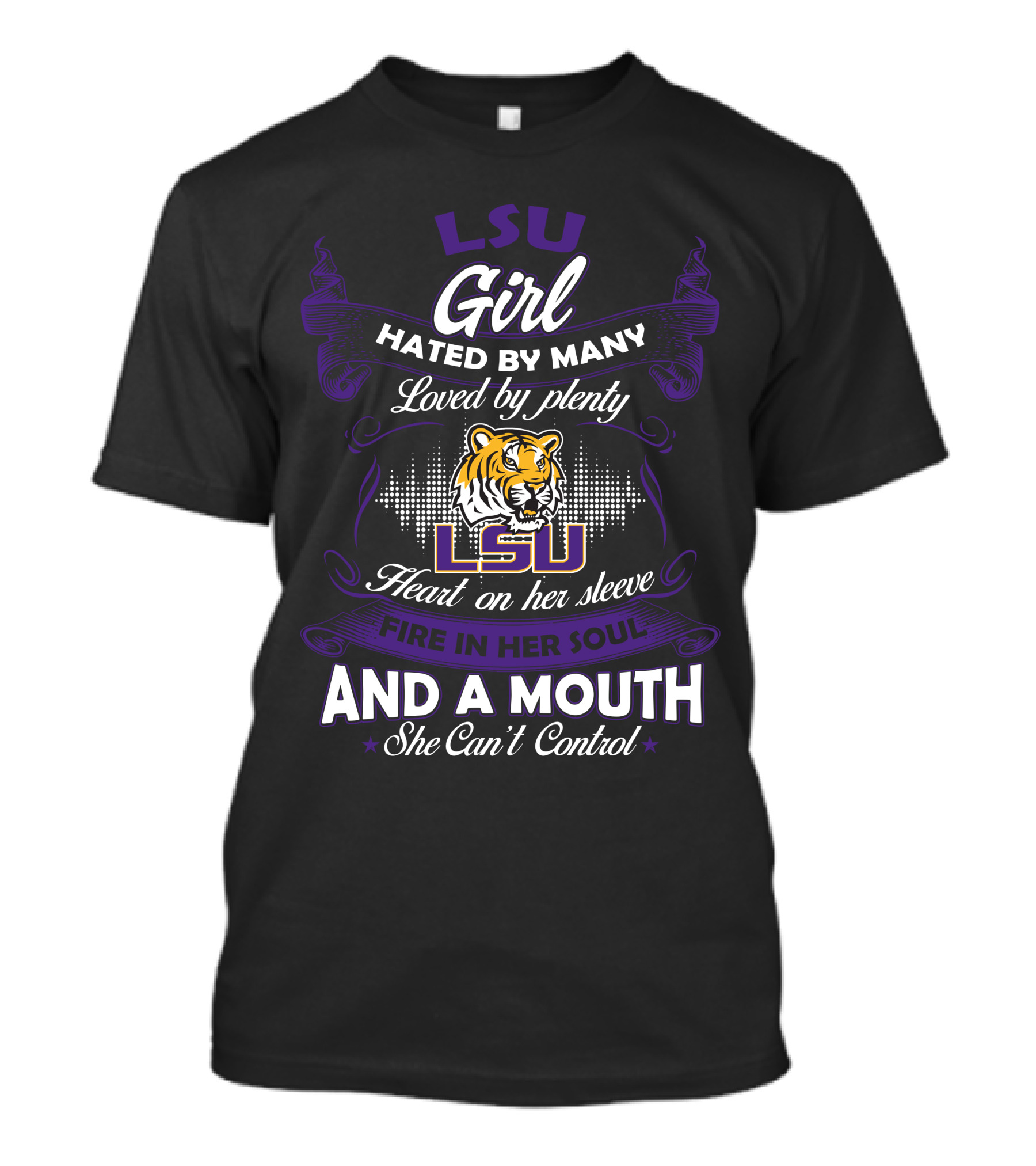 Lsu Girl Hated By Many Loved By Plenty Heart On Her Sleeve Fire In Her Soul And A Mouth She Can't Control T-Shirt