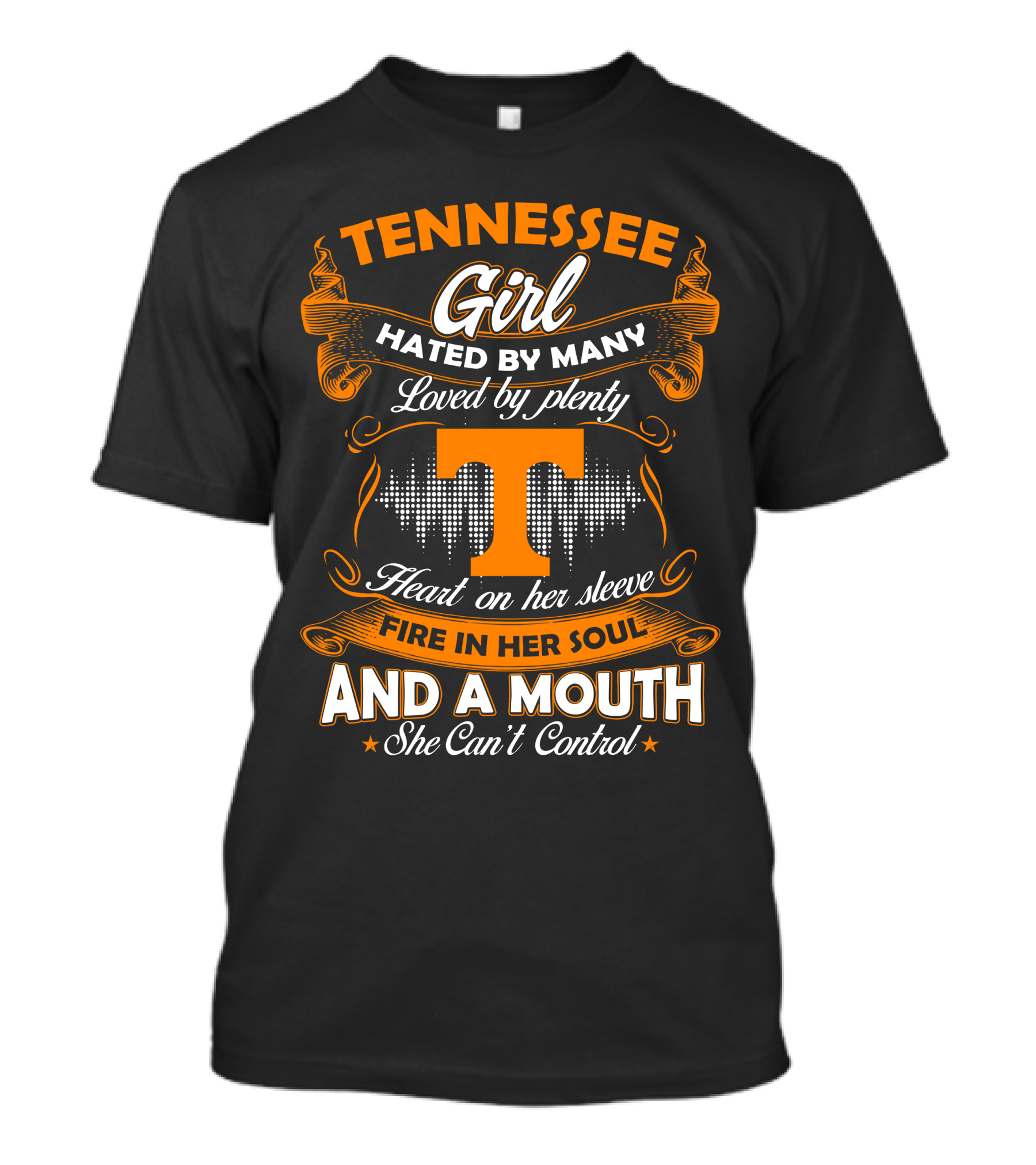 Tennessee Girl Hated By Many Loved By Plenty Heart On Her Sleeve Fire In Her Soul And A Mouth She Can't Control T-Shirt