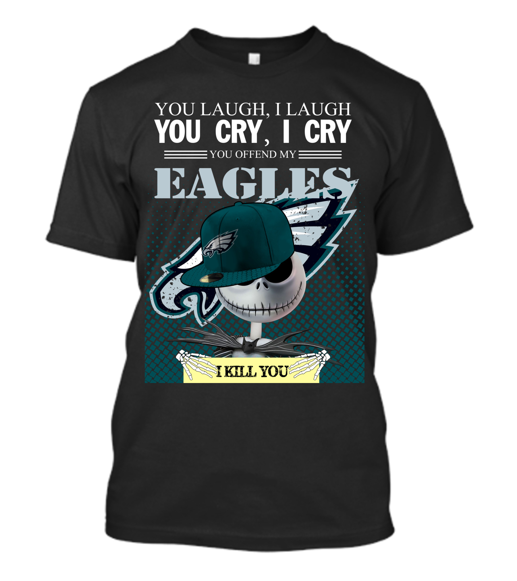 YOU LAUGH YOU CRY YOU OFFEND MY EAGLES I KILL YOU T-Shirt