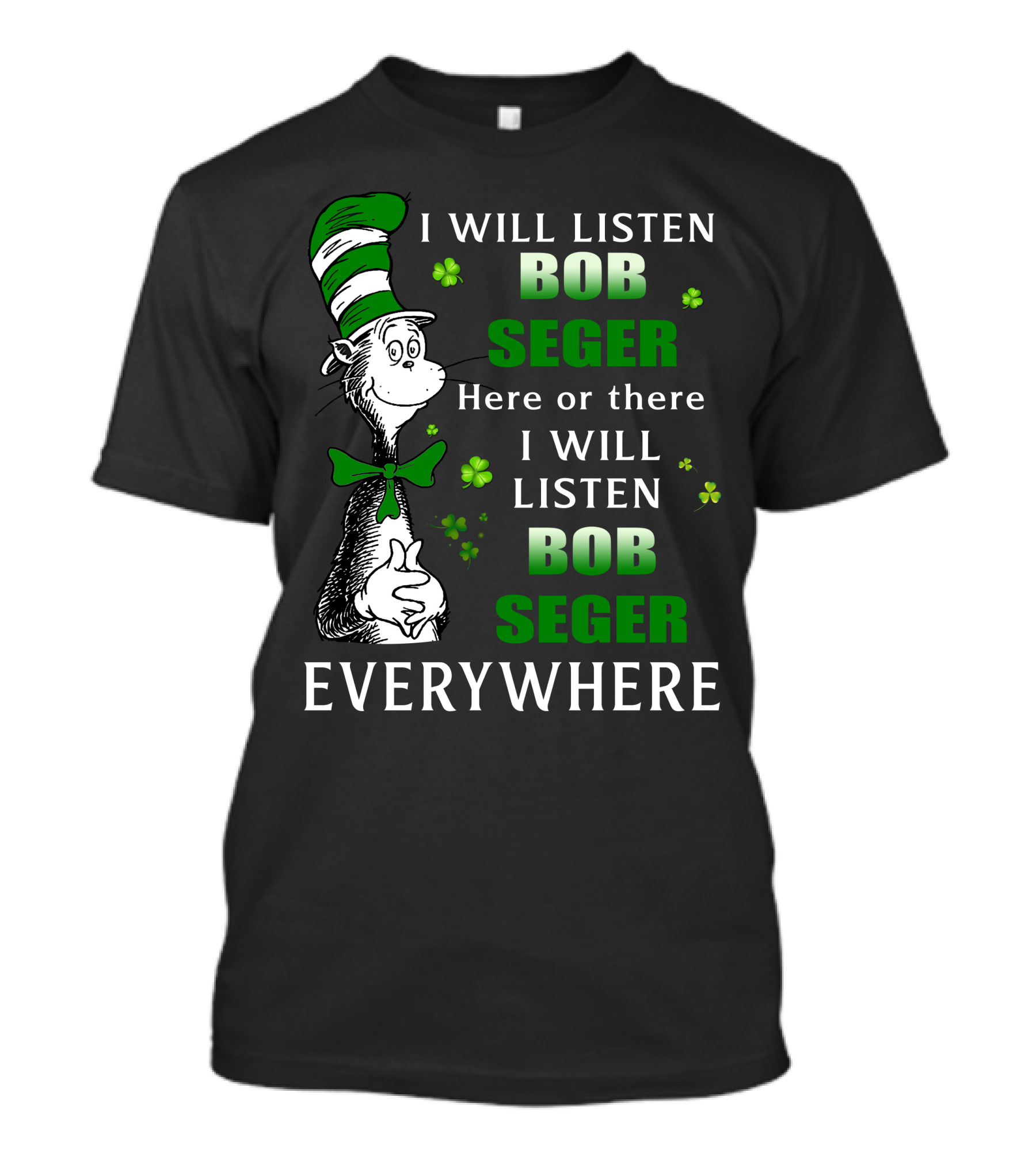 I Will Listen Bob Seger Here Or There I Will Listen Bob Seger Everywhere Dr Seuss Patrick's Day T-Shirt