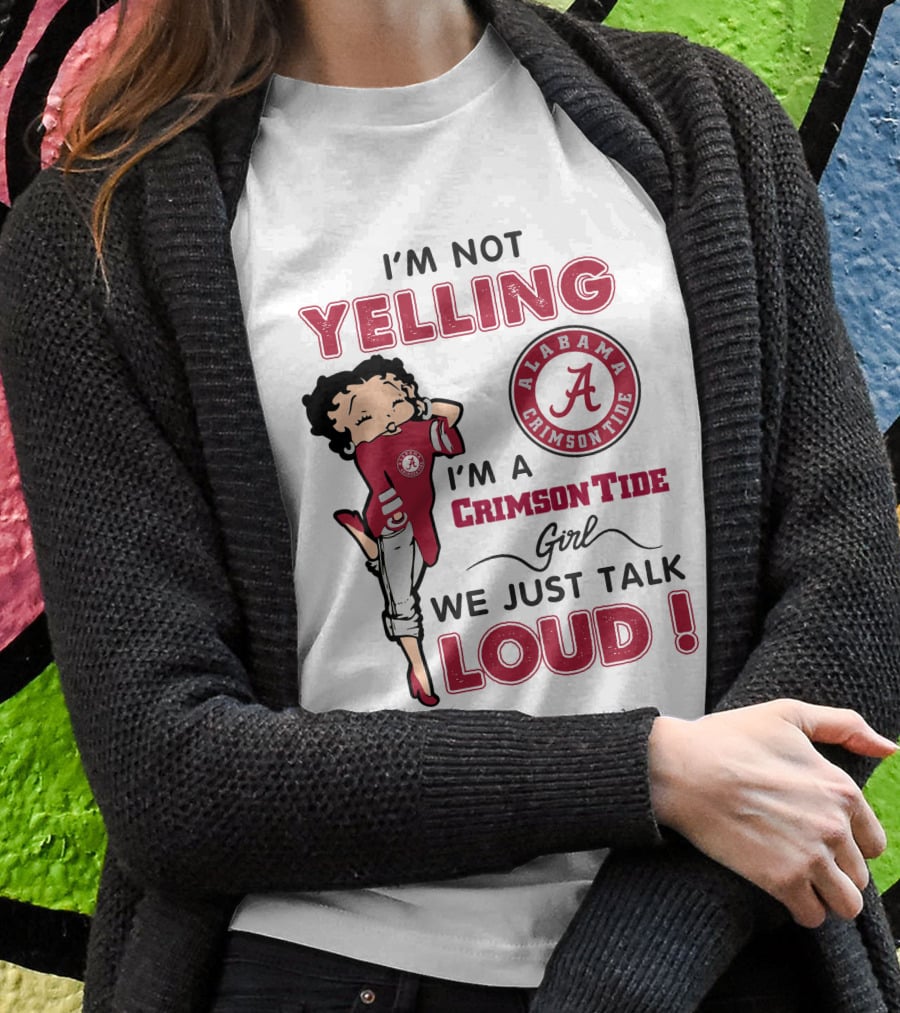 I'm Not Yelling I'm A Crimson Tide Girl We Just Talk Loud Alabama Crimson Tide T-Shirt
