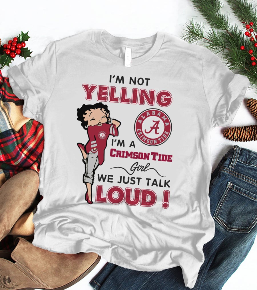 I'm Not Yelling I'm A Crimson Tide Girl We Just Talk Loud Alabama Crimson Tide T-Shirt