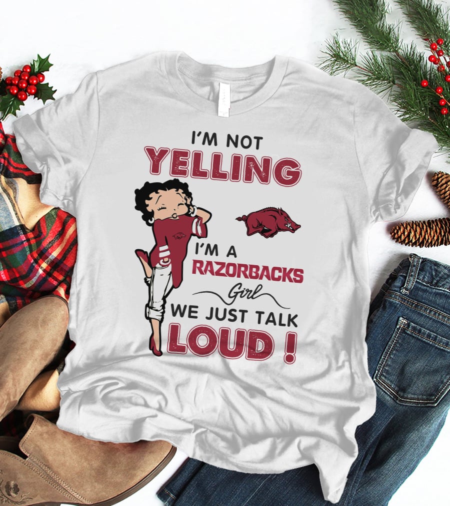 I'm Not Yelling I'm A Razorbacks Girl We Just Talk Loud T-Shirt