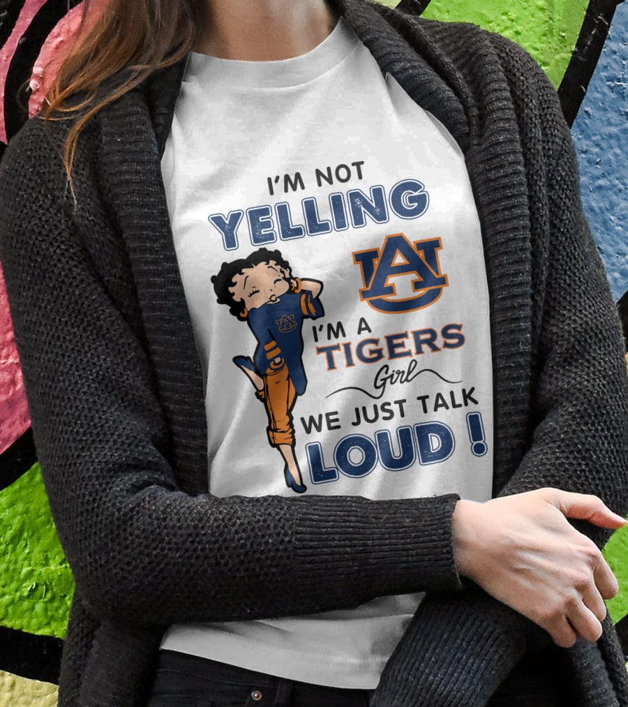 I'm Not Yelling I'm A Tigers Girl We Just Talk Loud Auburn Tigers T-Shirt