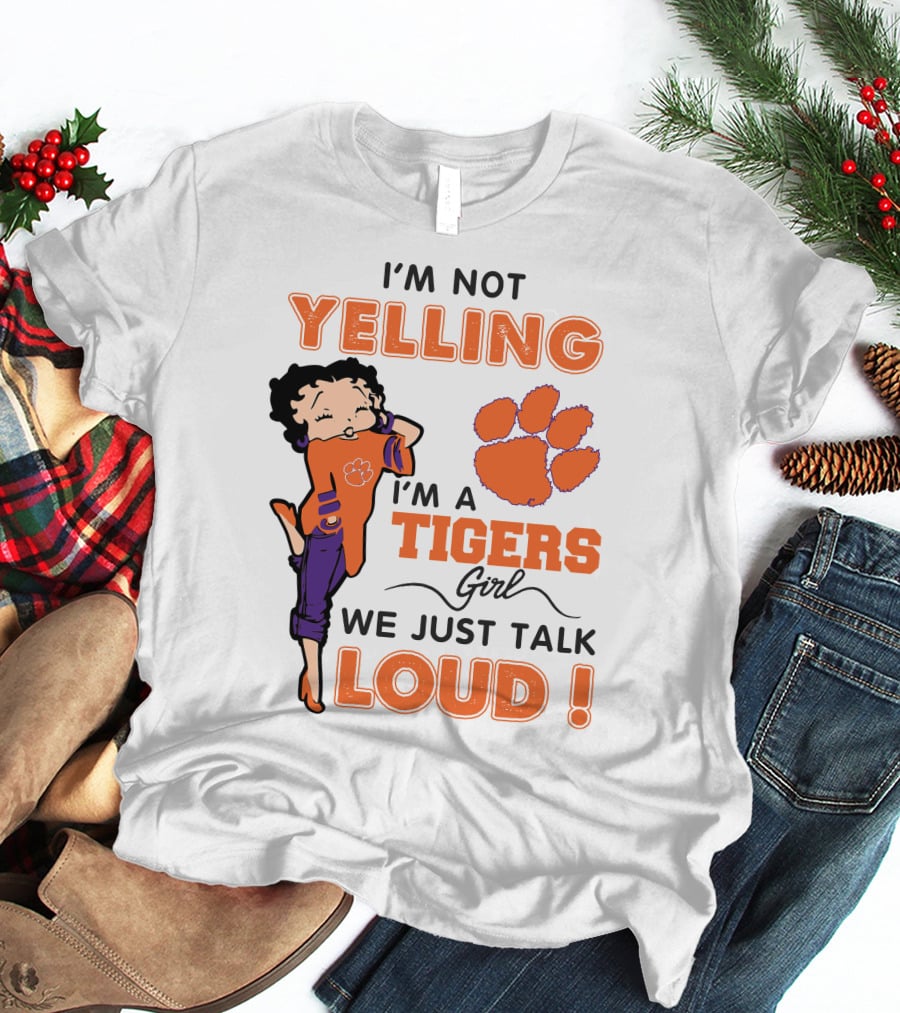 I'm Not Yelling I'm A Tigers Girl We Just Talk Loud Clemson Betty Boop Tigers T-Shirt