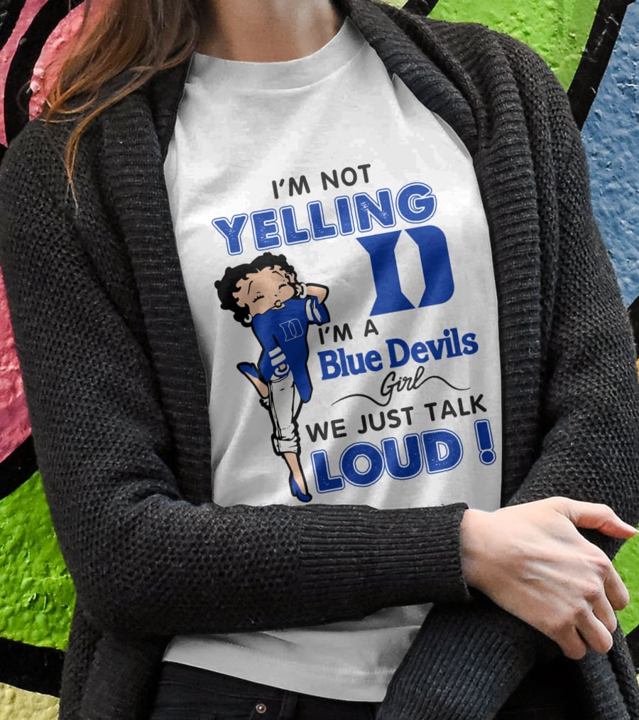I'm Not Yelling I'm A Blue Devils Girl We Just Talk Loud T-Shirt
