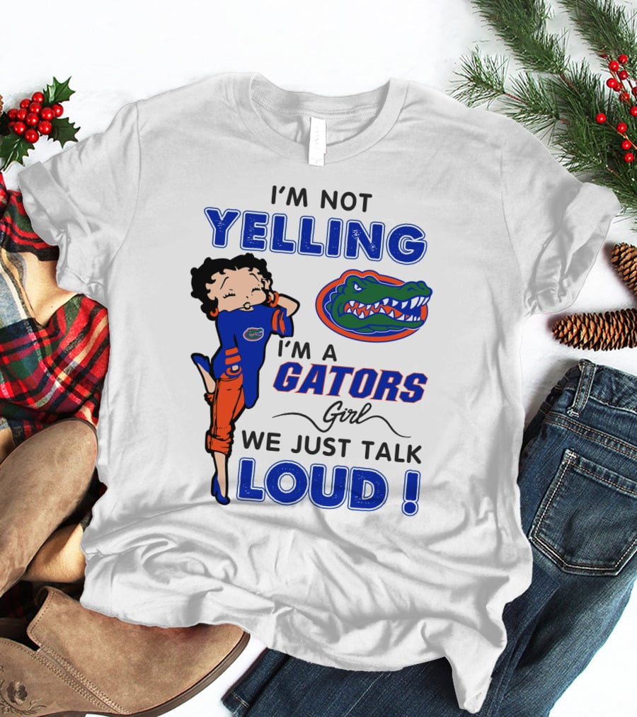 I'm Not Yelling I'm A Gators Girl We Just Talk Loud T-Shirt