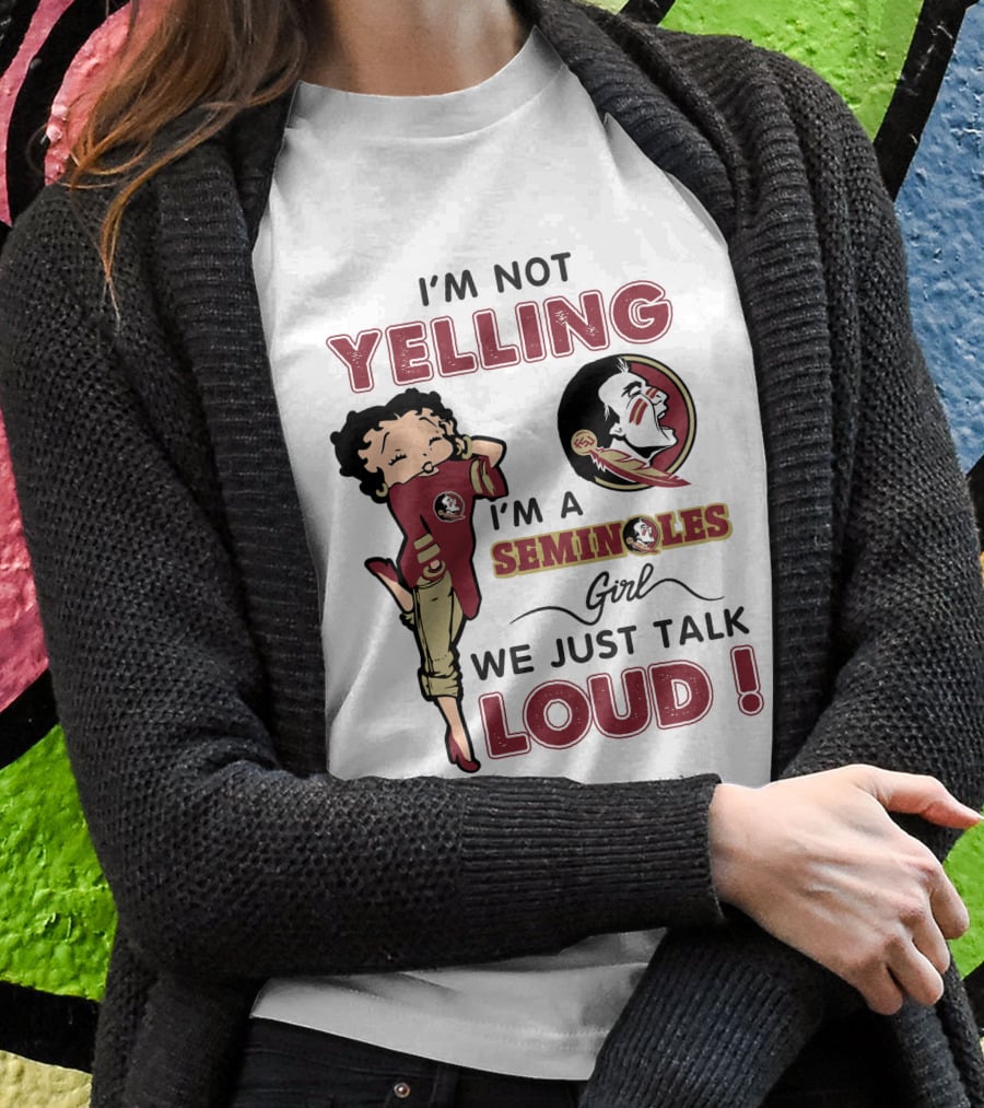 I'm Not Yelling I'm A Florida State Seminoles Girl We Just Talk Loud T-Shirt