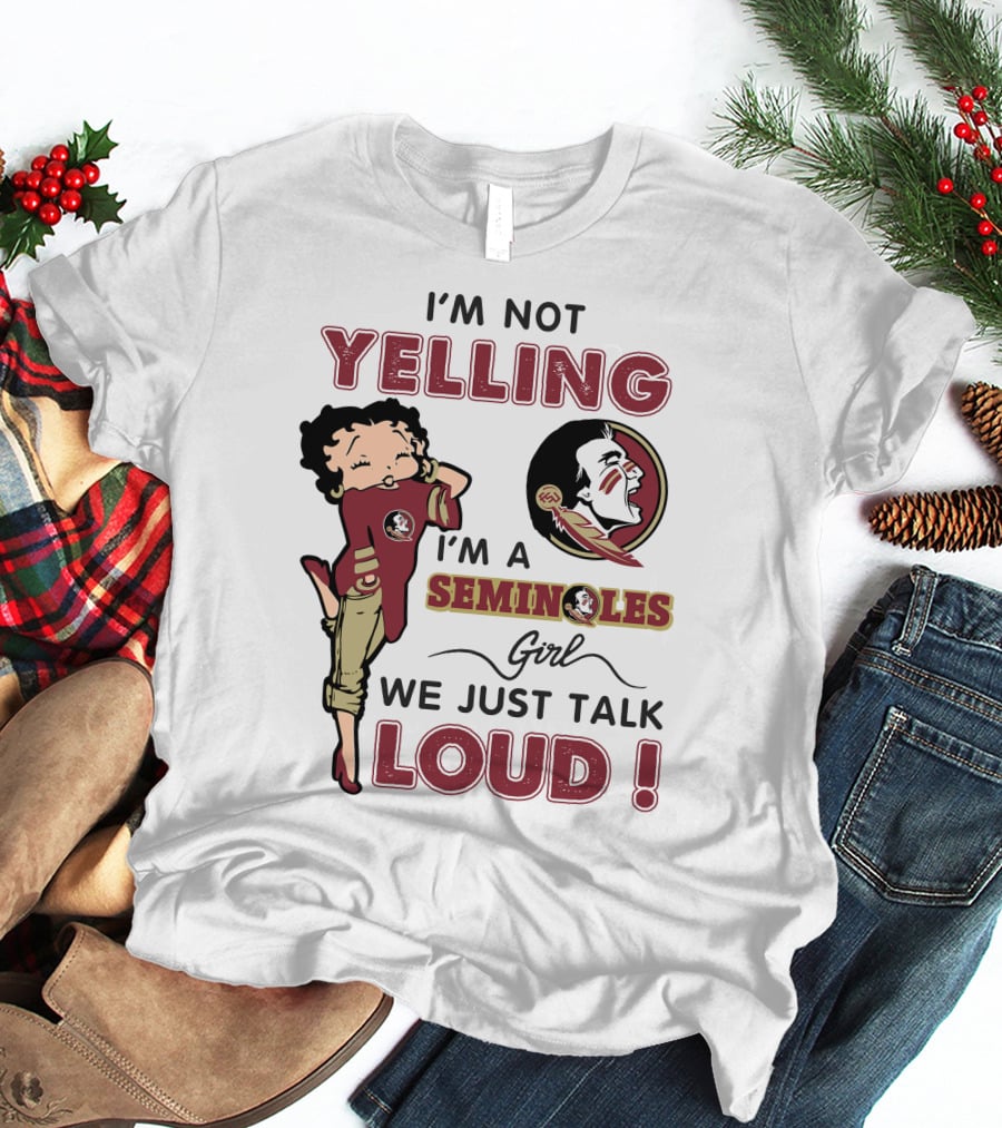 I'm Not Yelling I'm A Florida State Seminoles Girl We Just Talk Loud T-Shirt