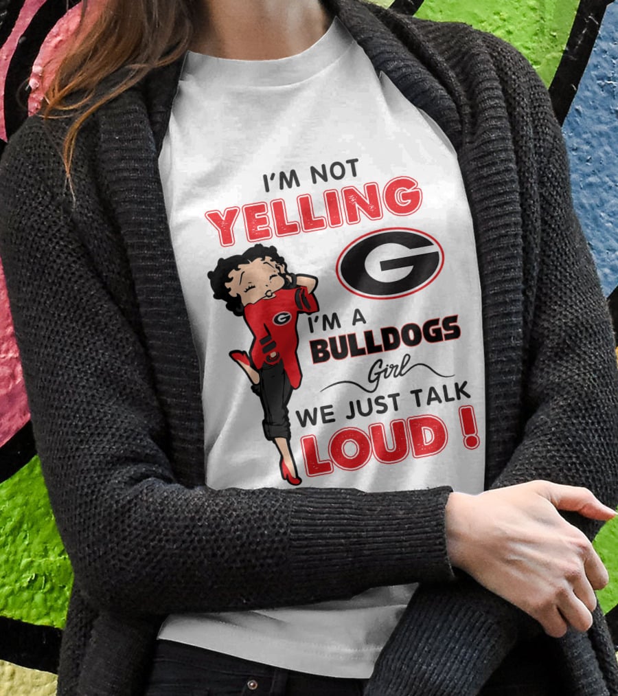 I'm Not Yelling I'm A Georgia Bulldogs Girl We Just Talk Loud T-Shirt