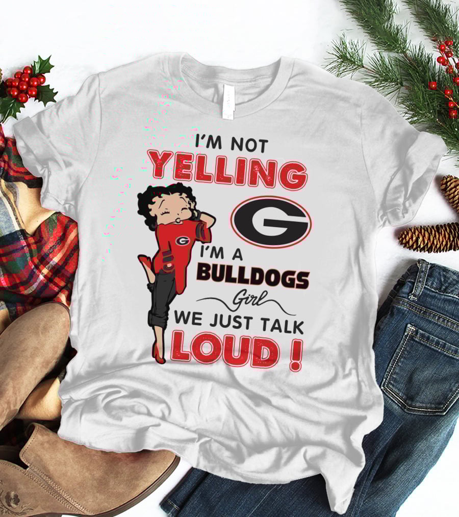 I'm Not Yelling I'm A Georgia Bulldogs Girl We Just Talk Loud T-Shirt