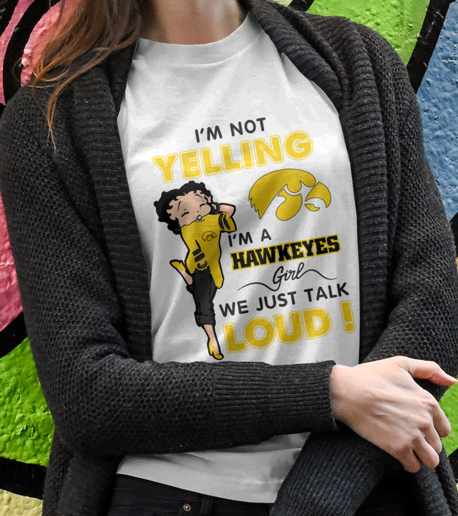 I'm Not Yelling I'm A Hawkeyes Girl We Just Talk Loud T-Shirt