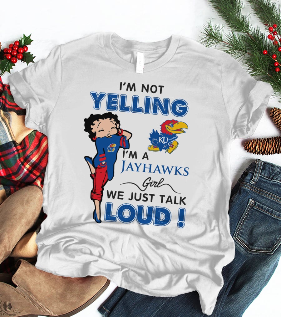 I'm Not Yelling I'm A Jayhawks Girl We Just Talk Loud Kansas Jayhawks Betty Boop T-Shirt