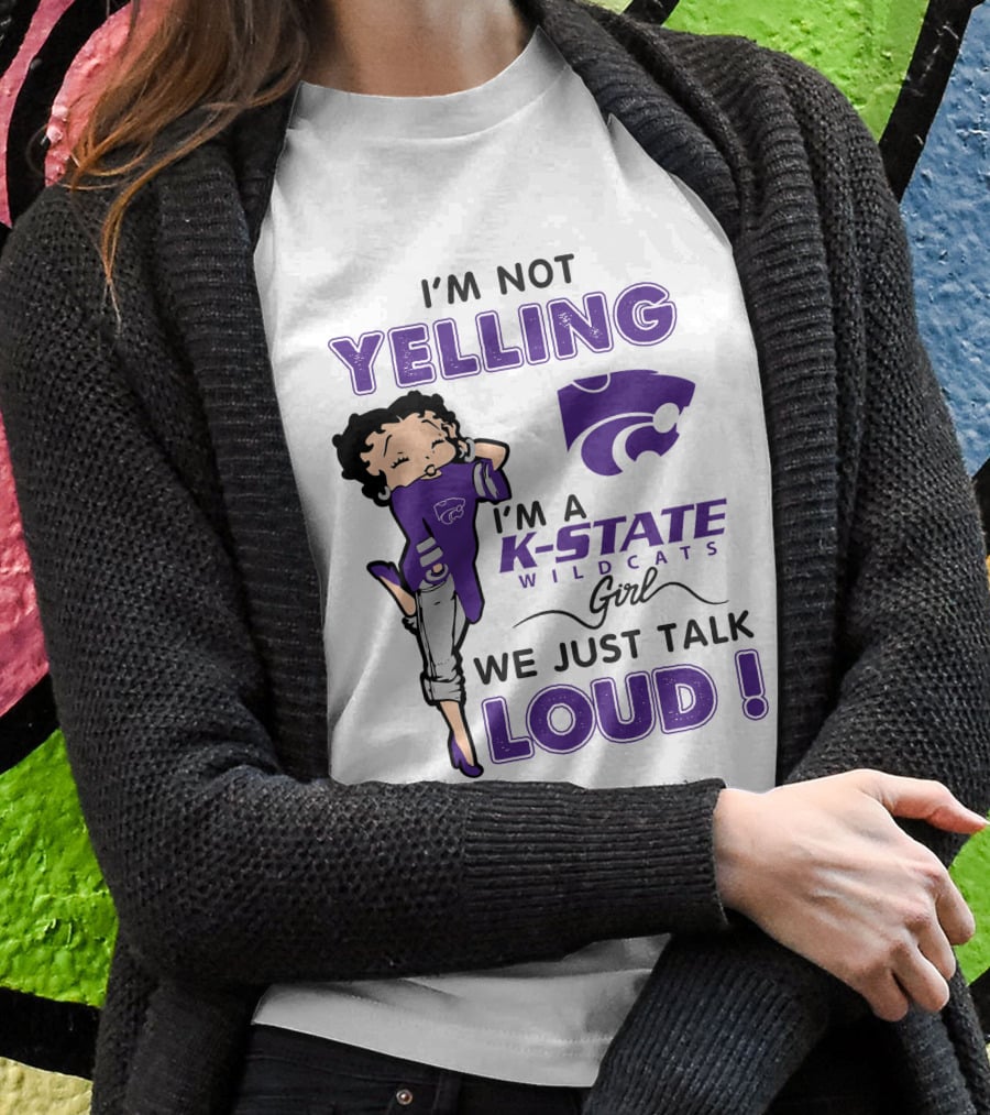 I'm Not Yelling I'm A K-State Wildcats Girl We Just Talk Loud T-Shirt