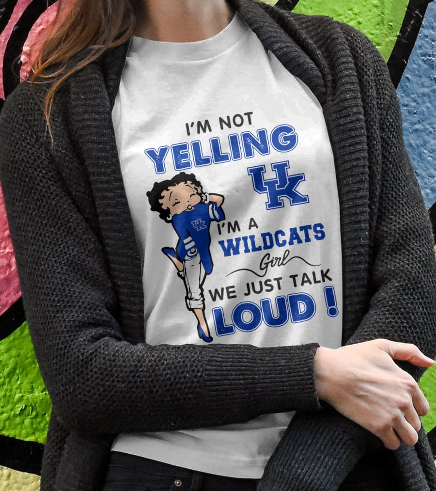 I'm Not Yelling I'm A Kentucky Wildcats Girl We Just Talk Loud T-Shirt